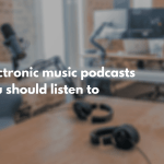 Electronic music podcasts you should listen to